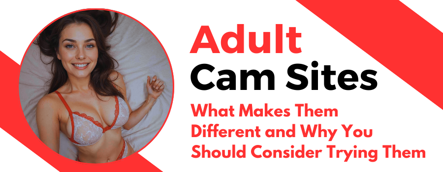 Adult Cam Sites: What Makes Them Different and Why You Should Consider Trying Them